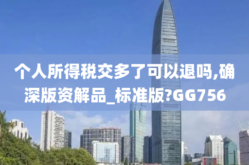 个人所得税交多了可以退吗,确深版资解品_标准版?GG756