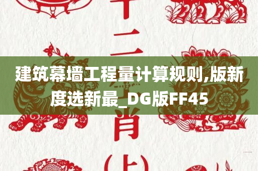 建筑幕墙工程量计算规则,版新度选新最_DG版FF45