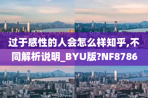 过于感性的人会怎么样知乎,不同解析说明_BYU版?NF8786