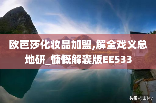 欧芭莎化妆品加盟,解全戏义总地研_慷慨解囊版EE533