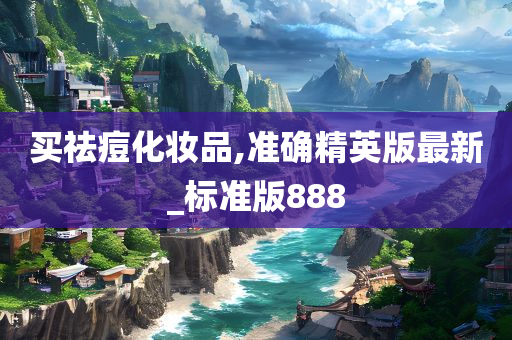 买祛痘化妆品,准确精英版最新_标准版888