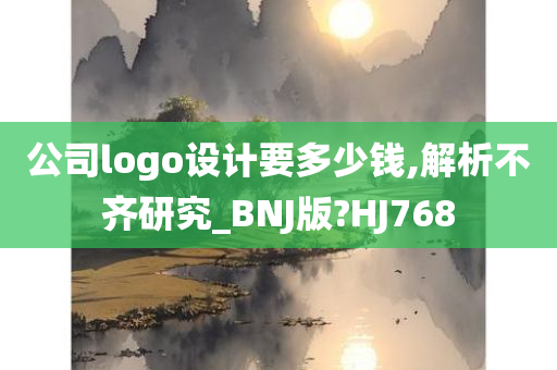 公司logo设计要多少钱,解析不齐研究_BNJ版?HJ768