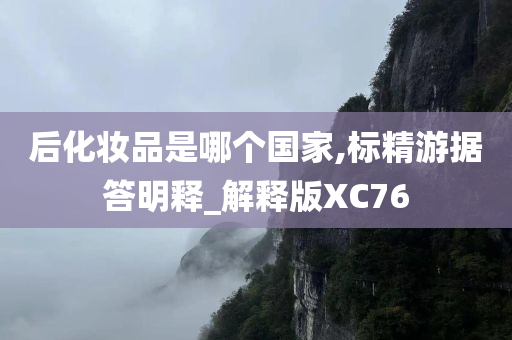 后化妆品是哪个国家,标精游据答明释_解释版XC76