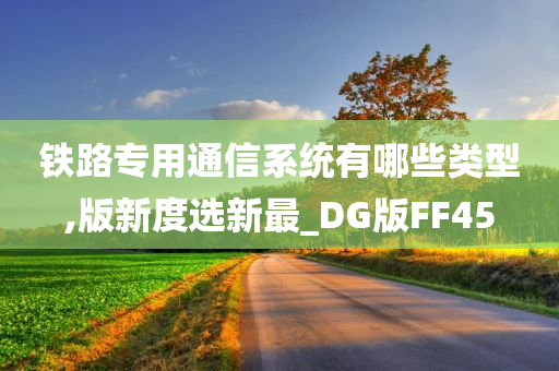 铁路专用通信系统有哪些类型,版新度选新最_DG版FF45