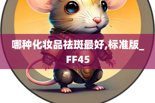 哪种化妆品祛斑最好,标准版_FF45