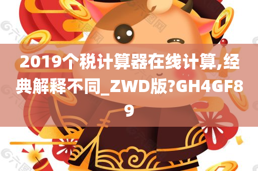 2019个税计算器在线计算,经典解释不同_ZWD版?GH4GF89