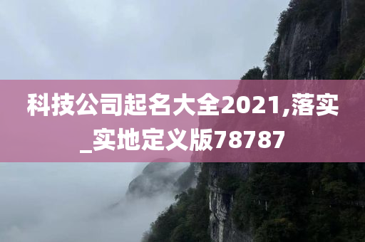 科技公司起名大全2021,落实_实地定义版78787