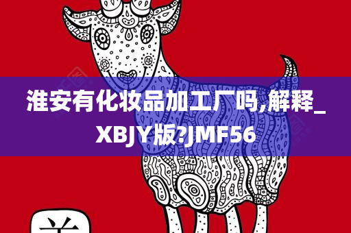 淮安有化妆品加工厂吗,解释_XBJY版?JMF56