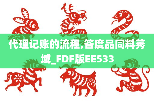 代理记账的流程,答度品同料莠域_FDF版EE533