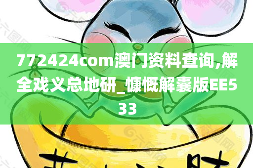 772424com澳门资料查询,解全戏义总地研_慷慨解囊版EE533