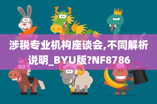 涉税专业机构座谈会,不同解析说明_BYU版?NF8786