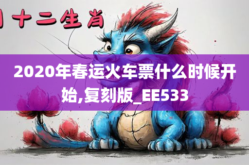 2020年春运火车票什么时候开始,复刻版_EE533