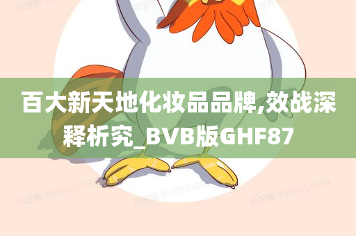 百大新天地化妆品品牌,效战深释析究_BVB版GHF87