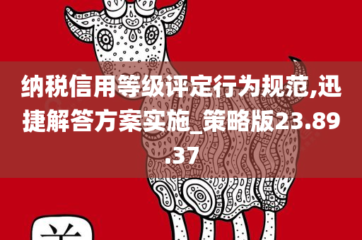 纳税信用等级评定行为规范,迅捷解答方案实施_策略版23.89.37