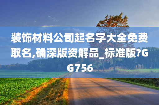 装饰材料公司起名字大全免费取名,确深版资解品_标准版?GG756