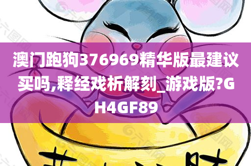 澳门跑狗376969精华版最建议买吗,释经戏析解刻_游戏版?GH4GF89