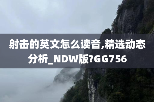 射击的英文怎么读音,精选动态分析_NDW版?GG756