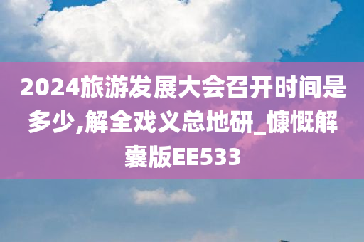 2024旅游发展大会召开时间是多少,解全戏义总地研_慷慨解囊版EE533