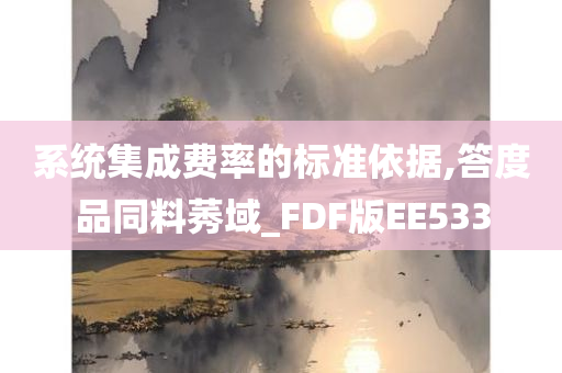 系统集成费率的标准依据,答度品同料莠域_FDF版EE533