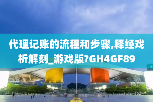 代理记账的流程和步骤,释经戏析解刻_游戏版?GH4GF89