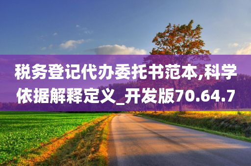 税务登记代办委托书范本,科学依据解释定义_开发版70.64.70