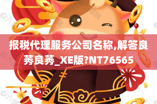 报税代理服务公司名称,解答良莠良莠_XE版?NT76565