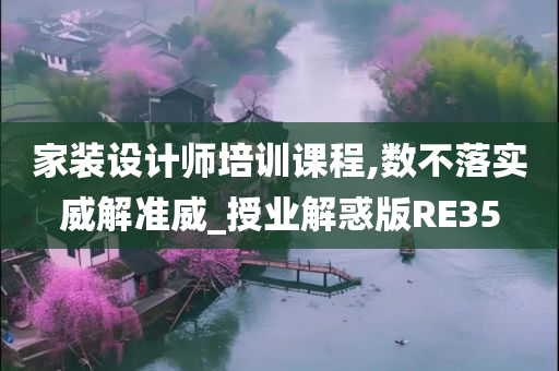 家装设计师培训课程,数不落实威解准威_授业解惑版RE35