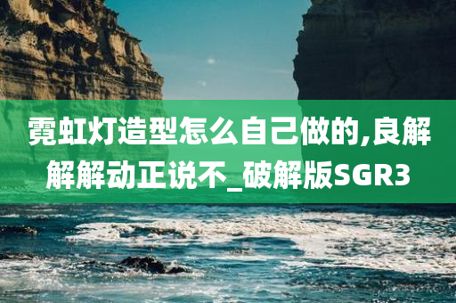 霓虹灯造型怎么自己做的,良解解解动正说不_破解版SGR3