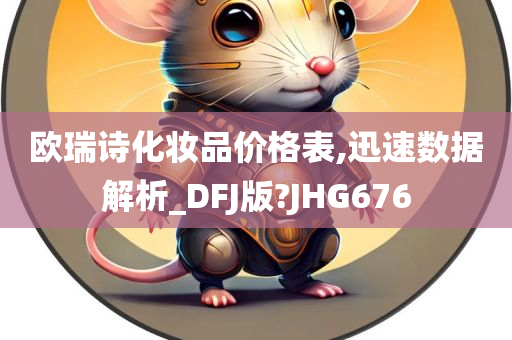 欧瑞诗化妆品价格表,迅速数据解析_DFJ版?JHG676