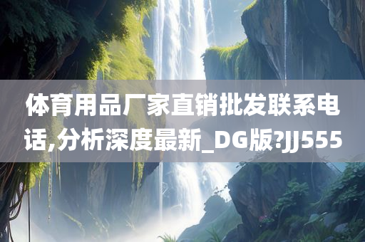 体育用品厂家直销批发联系电话,分析深度最新_DG版?JJ555