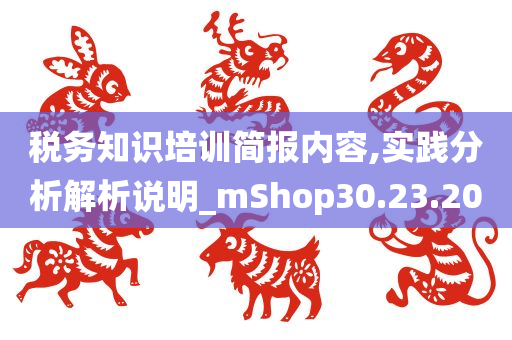 税务知识培训简报内容,实践分析解析说明_mShop30.23.20