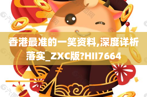 香港最准的一笑资料,深度详析落实_ZXC版?HII7664