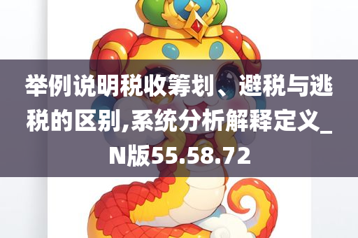 举例说明税收筹划、避税与逃税的区别,系统分析解释定义_N版55.58.72