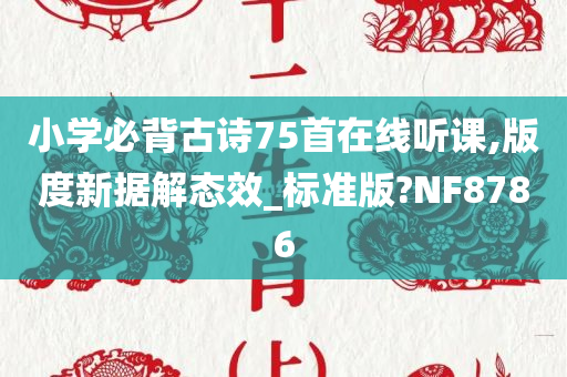 小学必背古诗75首在线听课,版度新据解态效_标准版?NF8786