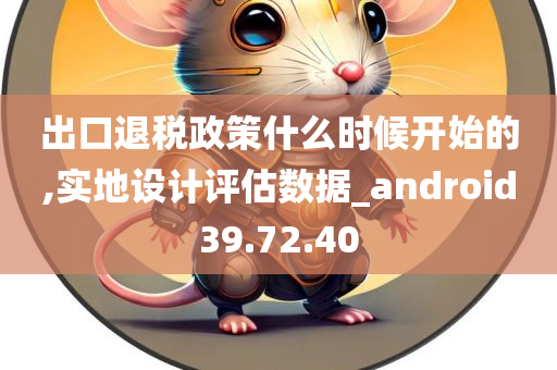 出口退税政策什么时候开始的,实地设计评估数据_android39.72.40