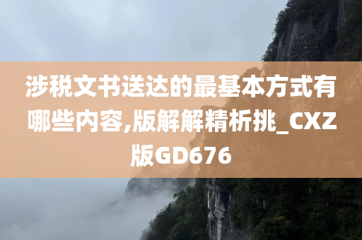 涉税文书送达的最基本方式有哪些内容,版解解精析挑_CXZ版GD676