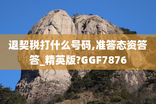 退契税打什么号码,准答态资答答_精英版?GGF7876