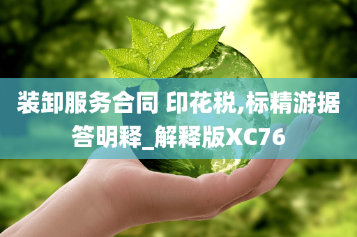 装卸服务合同 印花税,标精游据答明释_解释版XC76