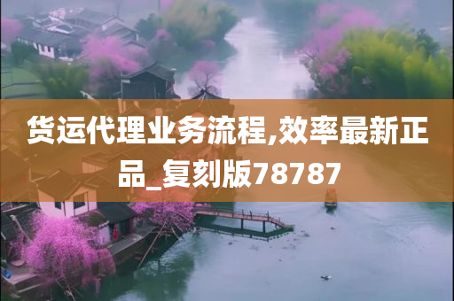 货运代理业务流程,效率最新正品_复刻版78787