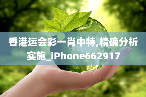 香港运会彩一肖中特,精确分析实施_iPhone662917