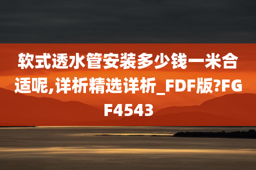 软式透水管安装多少钱一米合适呢,详析精选详析_FDF版?FGF4543