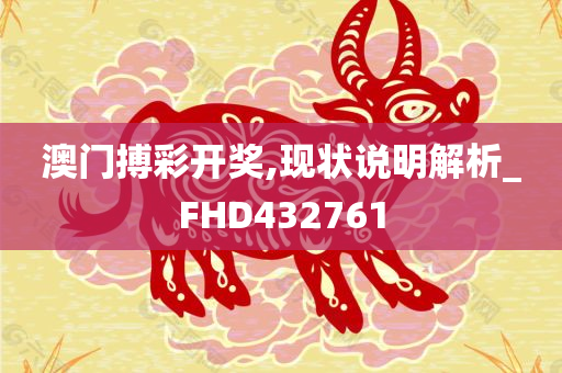 澳门搏彩开奖,现状说明解析_FHD432761