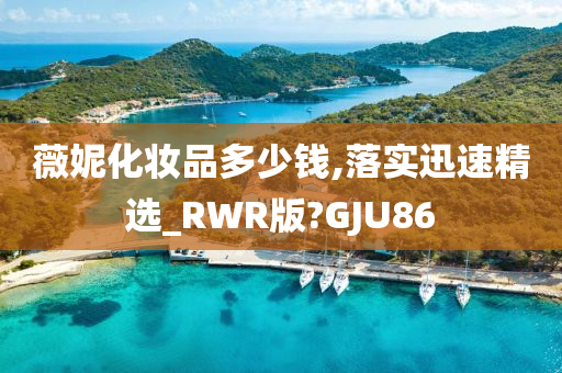 薇妮化妆品多少钱,落实迅速精选_RWR版?GJU86