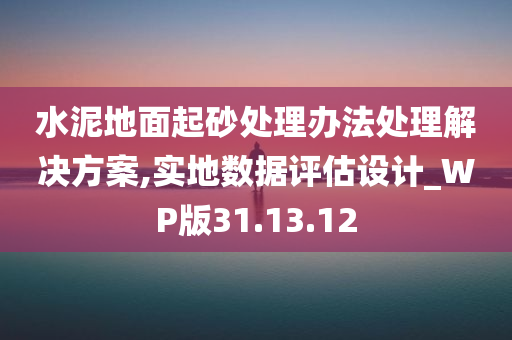 水泥地面起砂处理办法处理解决方案,实地数据评估设计_WP版31.13.12