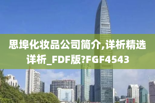 思埠化妆品公司简介,详析精选详析_FDF版?FGF4543