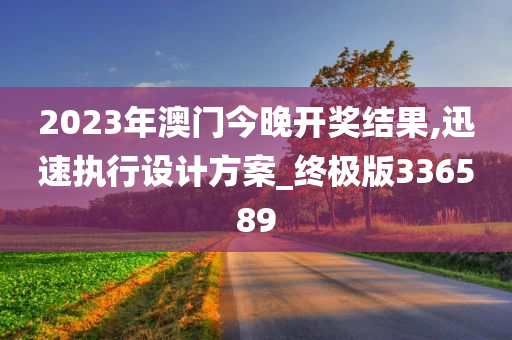 2023年澳门今晚开奖结果,迅速执行设计方案_终极版336589