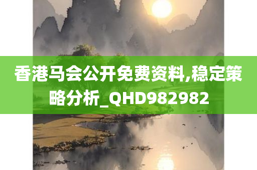 香港马会公开免费资料,稳定策略分析_QHD982982