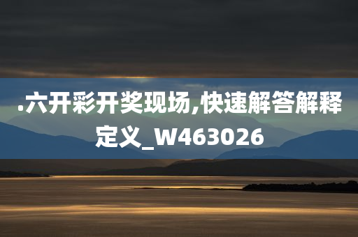 .六开彩开奖现场,快速解答解释定义_W463026