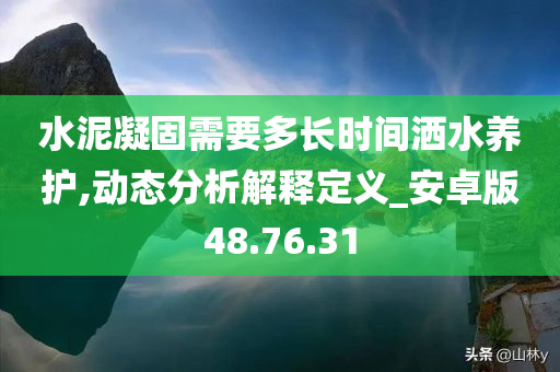 水泥凝固需要多长时间洒水养护,动态分析解释定义_安卓版48.76.31