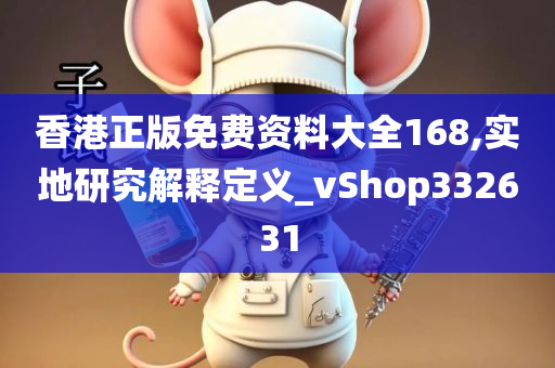 香港正版免费资料大全168,实地研究解释定义_vShop332631